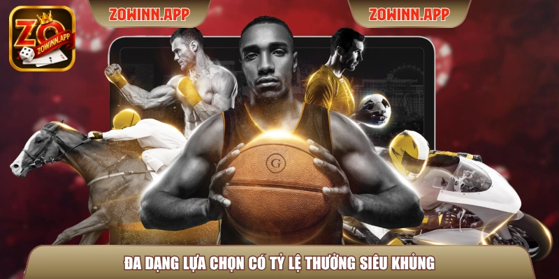 Đa dạng lựa chọn có tỷ lệ thưởng siêu khủng