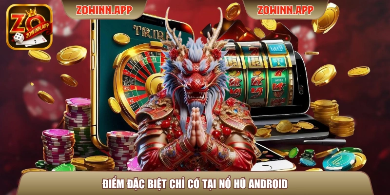 Điểm đặc biệt chỉ có tại nổ hũ Android