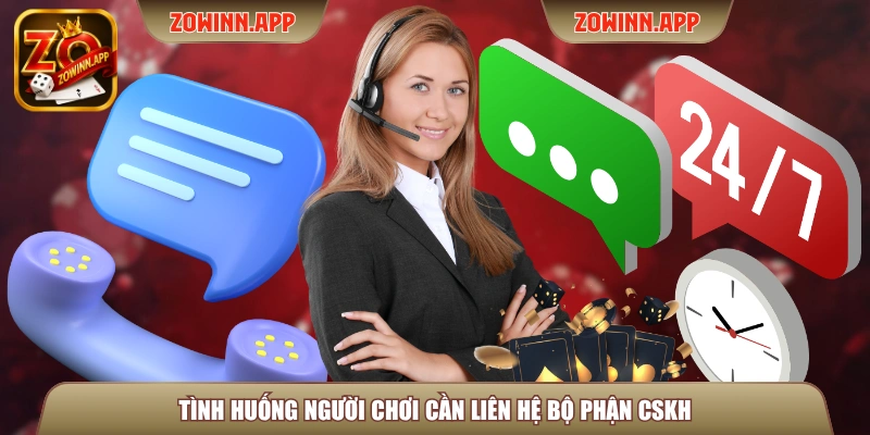 Tình huống người chơi cần liên hệ bộ phận CSKH